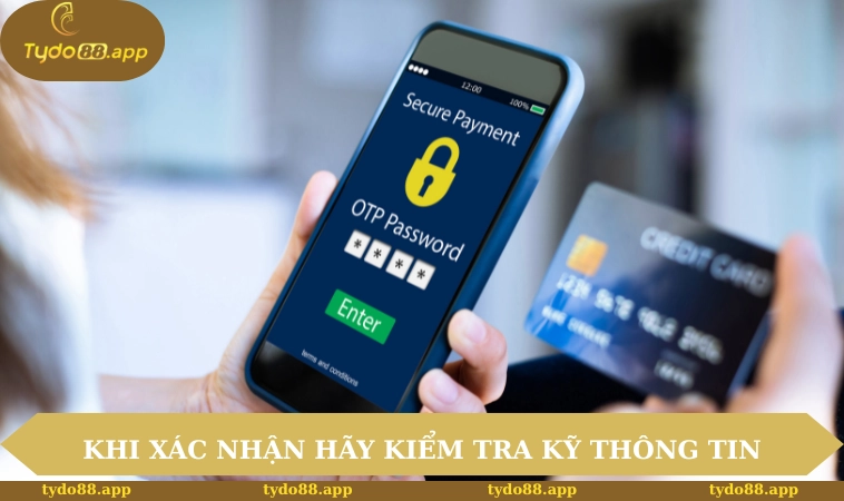 Khi xác nhận hãy kiểm tra kỹ thông tin