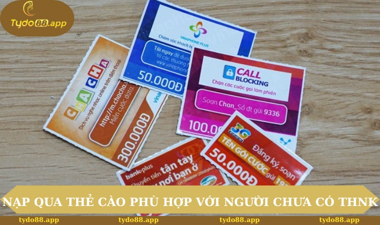 Nạp qua thẻ cào phù hợp với người dùng chưa có THNK