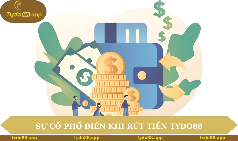 Sự cố phổ biến khi rút tiền TYDO88